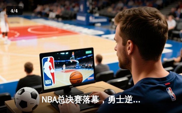 NBA总决赛落幕，勇士逆转凯尔特人夺得总冠军 - 4