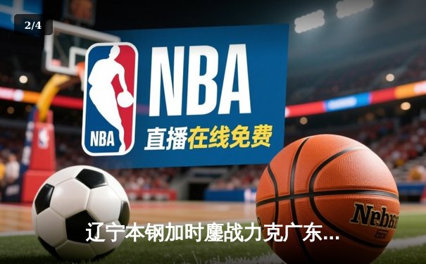 辽宁本钢加时鏖战力克广东宏远 CBA半决赛上演史诗级对决 - 2